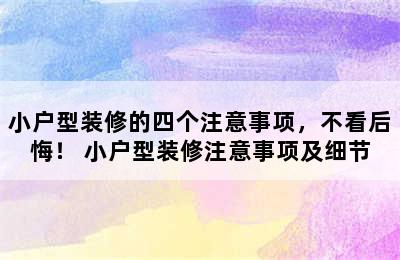 小户型装修的四个注意事项，不看后悔！ 小户型装修注意事项及细节